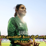 “మహిళల ప్రపంచకప్లో శ్రీలంక చేతిలో బంగ్లాదేశ్ ఘోర ఓటమి”