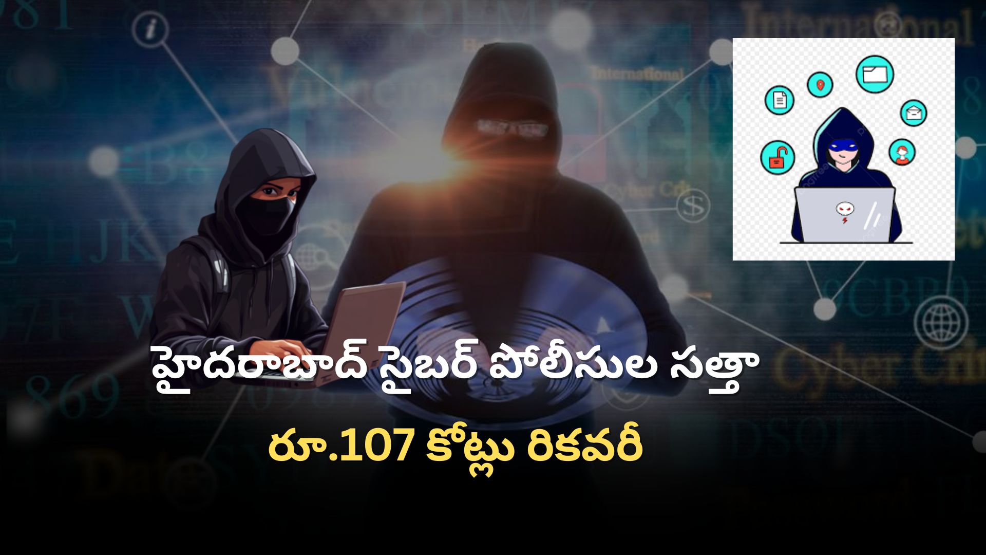 హైదరాబాద్ సైబర్ నేరగాళ్ల అరెస్ట్ – రూ.107 కోట్ల రికవరీ