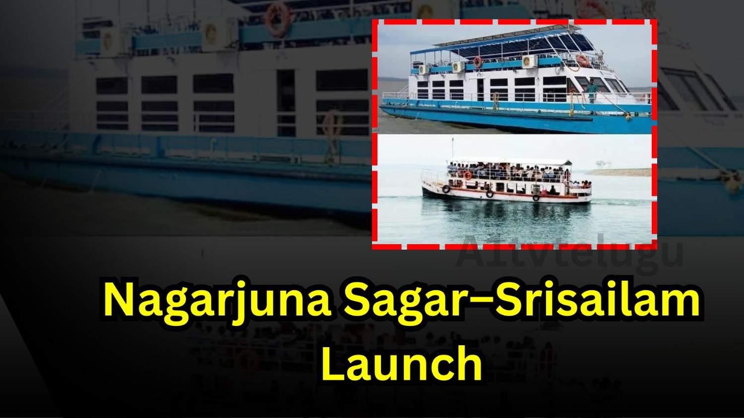 Launch services between Nagarjuna Sagar and Srisailam